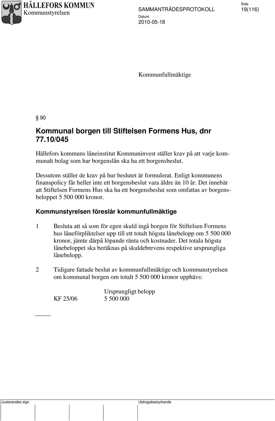 Enligt kommunens finanspolicy får heller inte ett borgensbeslut vara äldre än 10 år. Det innebär att Stiftelsen Formens Hus ska ha ett borgensbeslut som omfattas av borgensbeloppet 5 500 000 kronor.