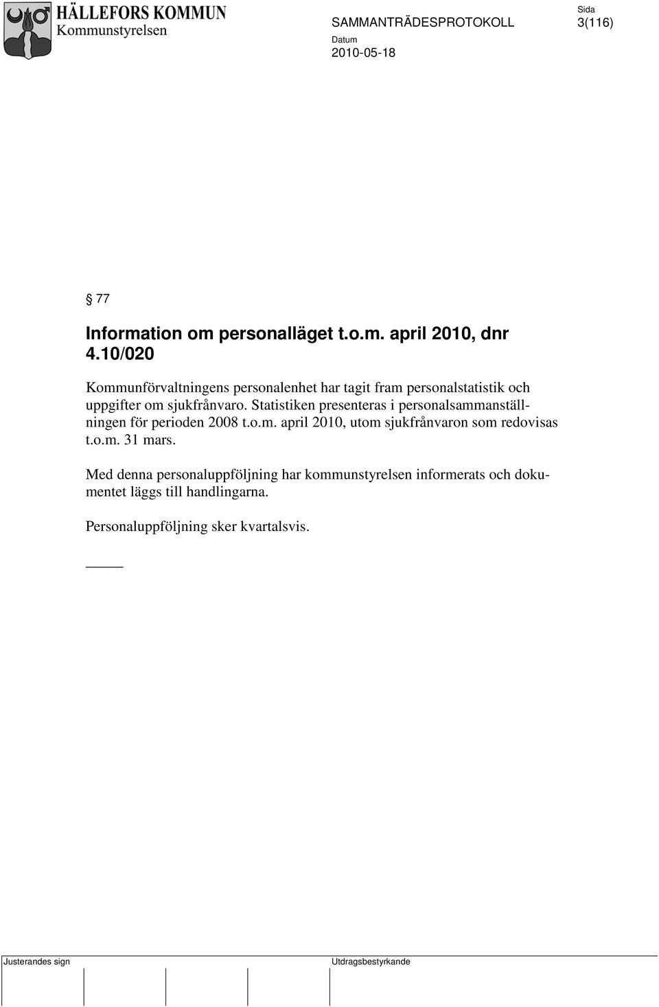 Statistiken presenteras i personalsammanställningen för perioden 2008 t.o.m. april 2010, utom sjukfrånvaron som redovisas t.