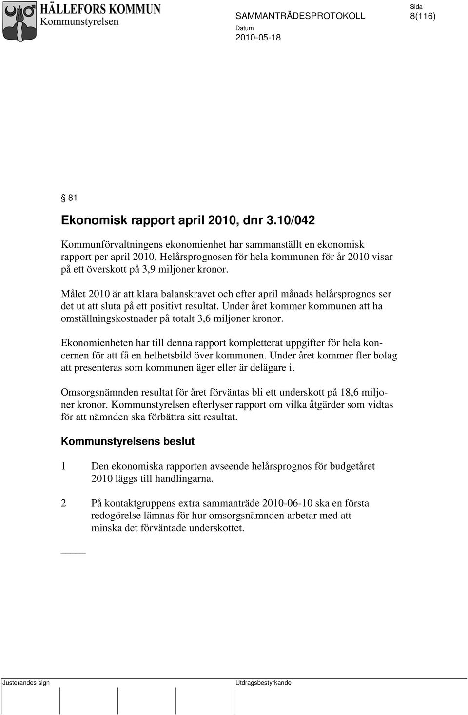 Målet 2010 är att klara balanskravet och efter april månads helårsprognos ser det ut att sluta på ett positivt resultat.