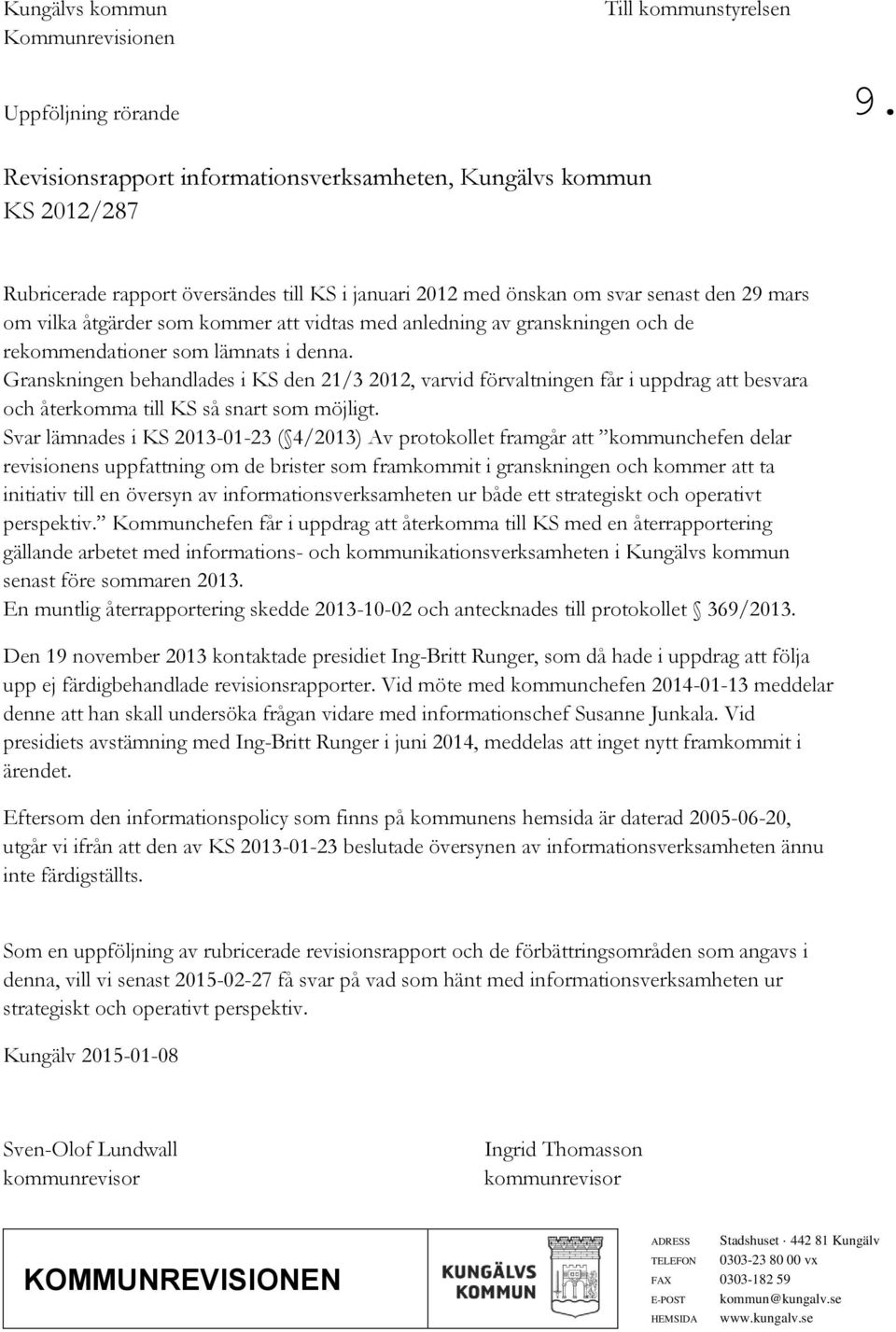 Granskningen behandlades i KS den 21/3 2012, varvid förvaltningen får i uppdrag att besvara och återkomma till KS så snart som möjligt.