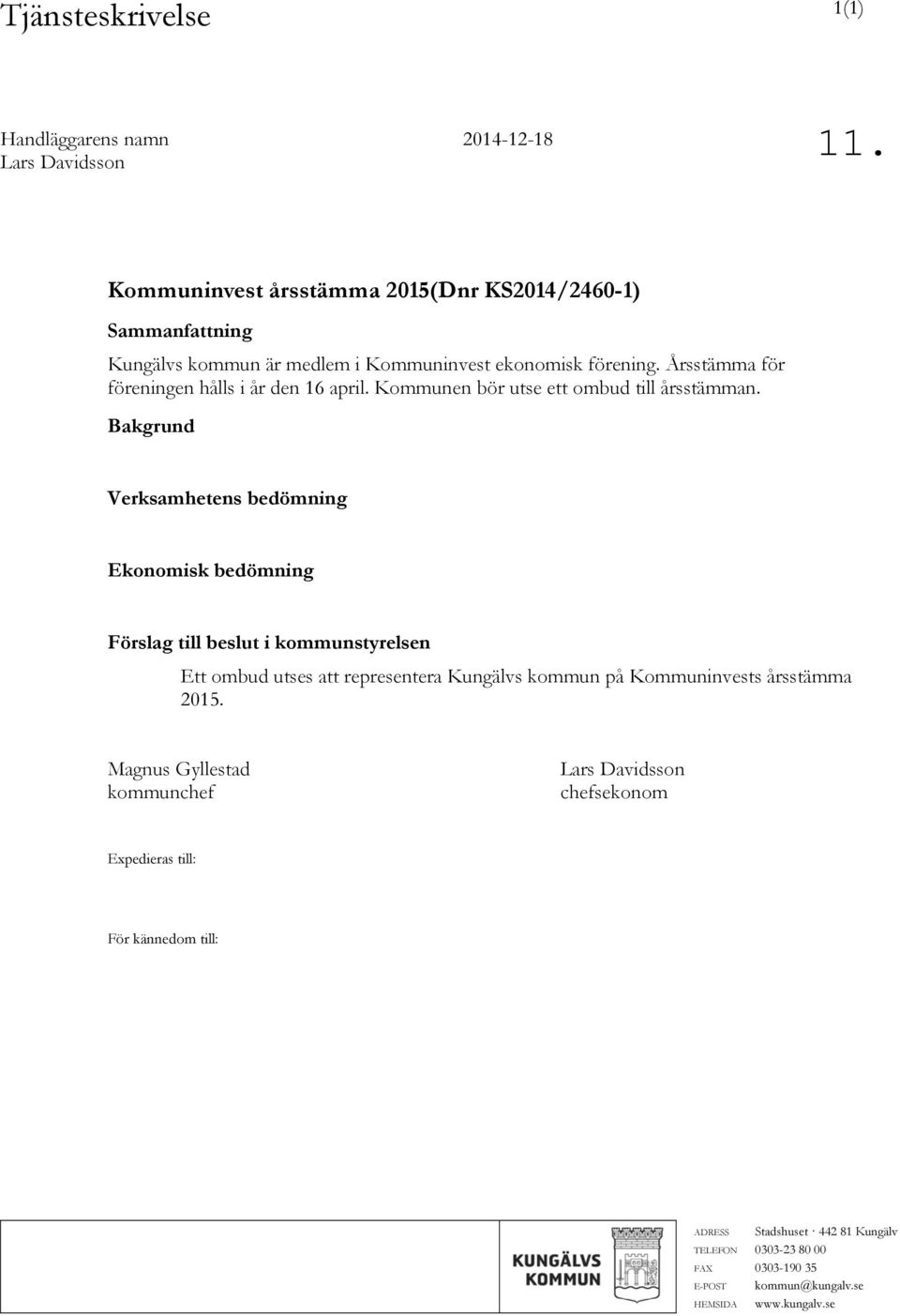 Bakgrund Verksamhetens bedömning Ekonomisk bedömning Förslag till beslut i kommunstyrelsen Ett ombud utses att representera Kungälvs kommun på Kommuninvests årsstämma