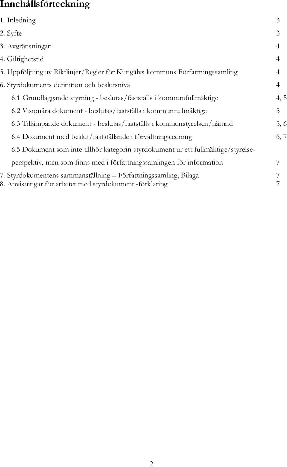 3 Tillämpande dokument - beslutas/fastställs i kommunstyrelsen/nämnd 5, 6 6.4 Dokument med beslut/fastställande i förvaltningsledning 6, 7 6.