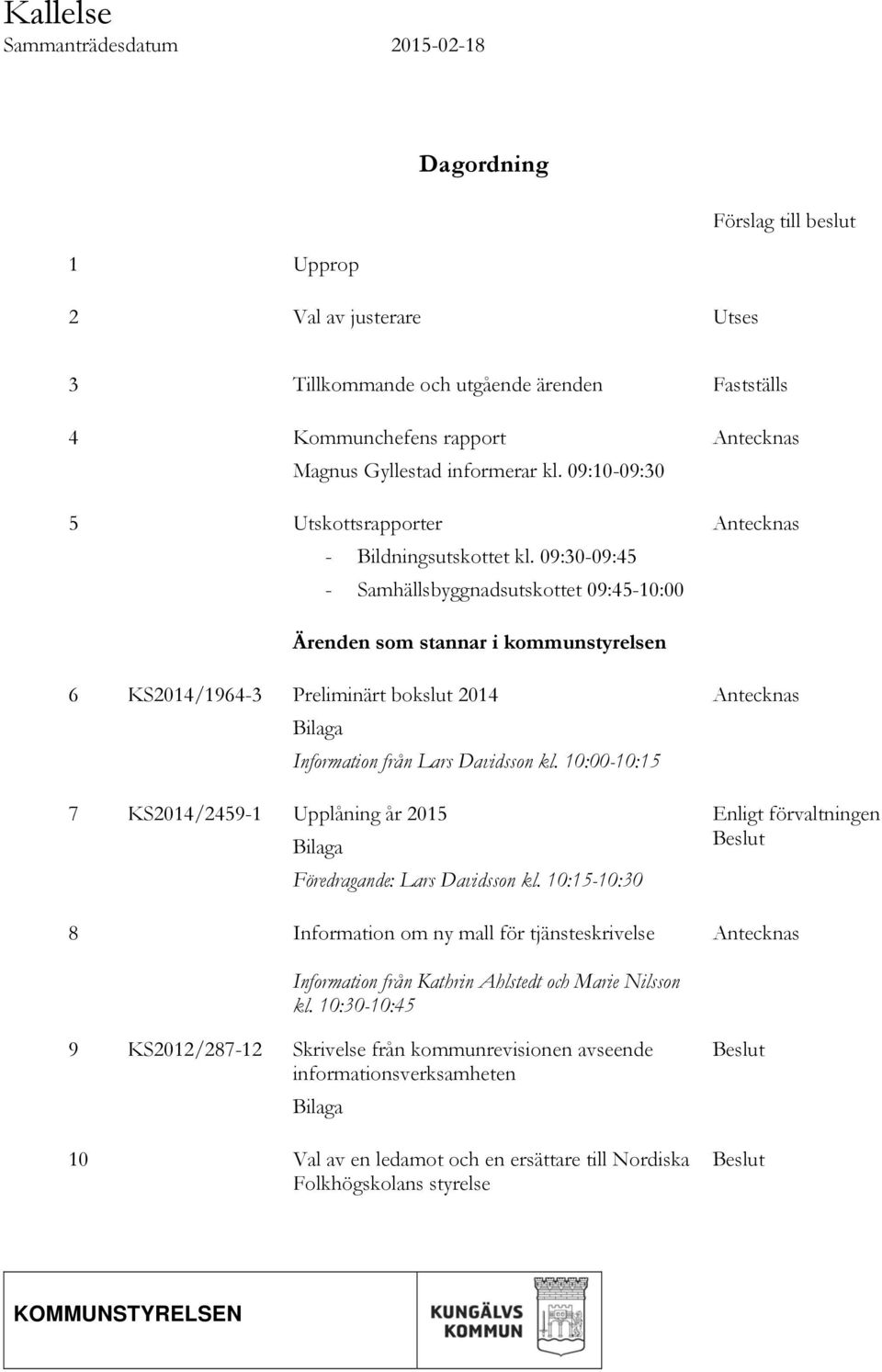 09:30-09:45 - Samhällsbyggnadsutskottet 09:45-10:00 Antecknas Antecknas Ärenden som stannar i kommunstyrelsen 6 KS2014/1964-3 Preliminärt bokslut 2014 Bilaga Information från Lars Davidsson kl.