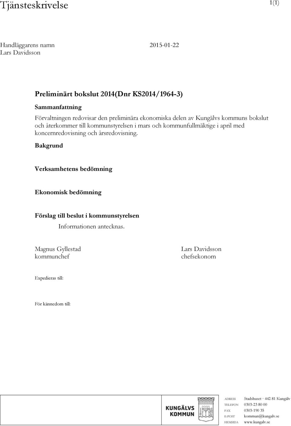 årsredovisning. Bakgrund Verksamhetens bedömning Ekonomisk bedömning Förslag till beslut i kommunstyrelsen Informationen antecknas.