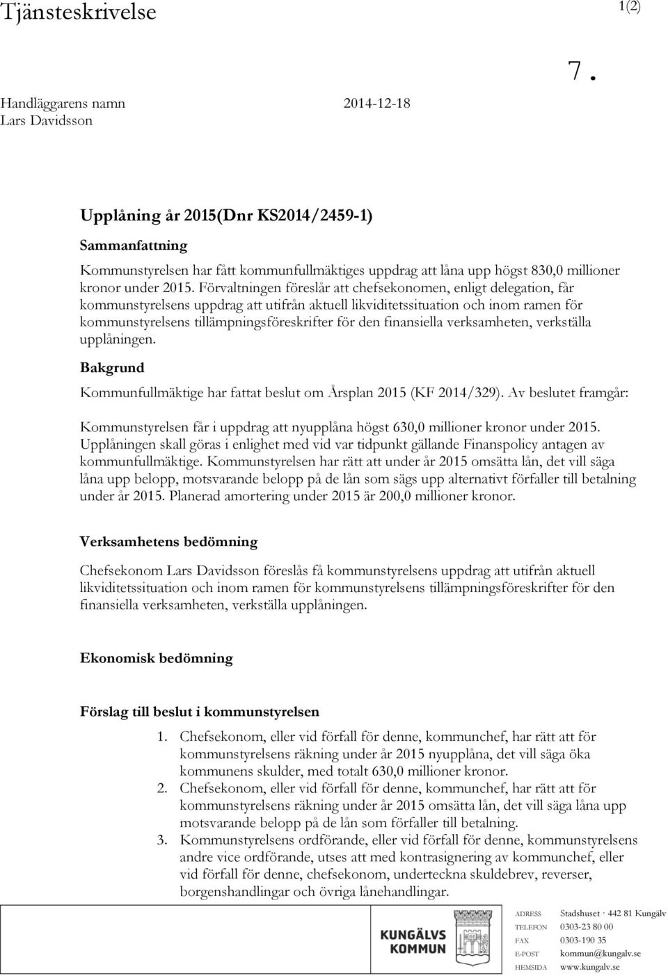 Förvaltningen föreslår att chefsekonomen, enligt delegation, får kommunstyrelsens uppdrag att utifrån aktuell likviditetssituation och inom ramen för kommunstyrelsens tillämpningsföreskrifter för den