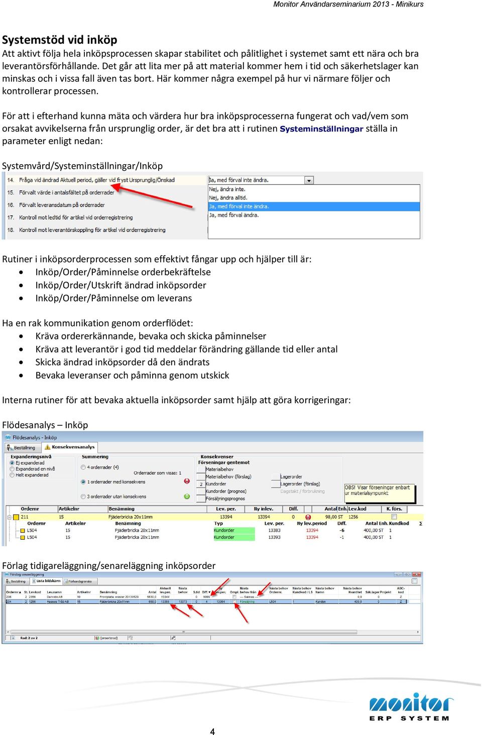 För att i efterhand kunna mäta och värdera hur bra inköpsprocesserna fungerat och vad/vem som orsakat avvikelserna från ursprunglig order, är det bra att i rutinen Systeminställningar ställa in