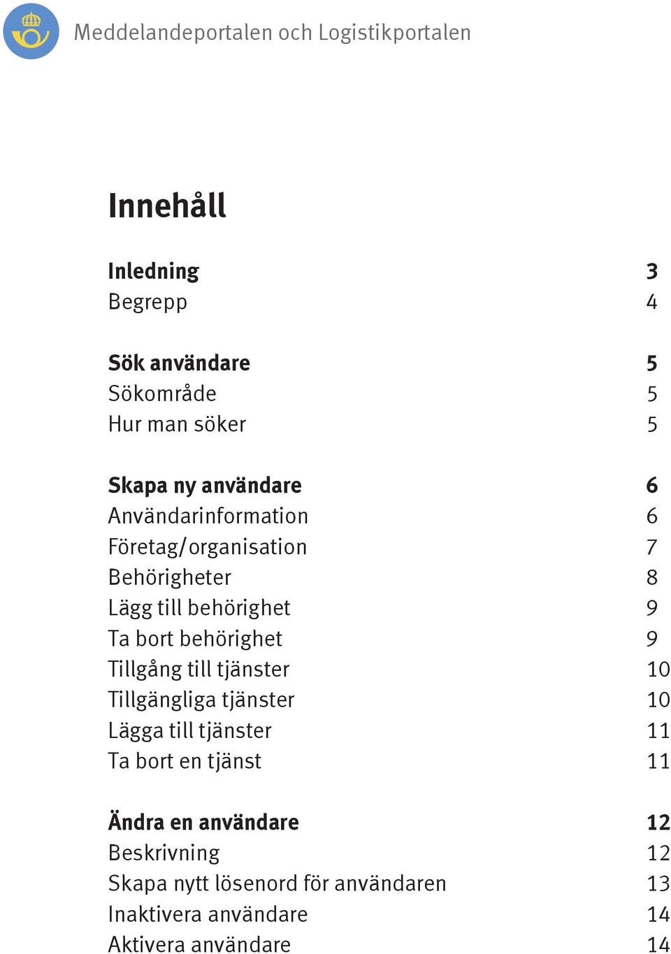 Tillgång till tjänster 10 Tillgängliga tjänster 10 Lägga till tjänster 11 Ta bort en tjänst 11 Ändra en