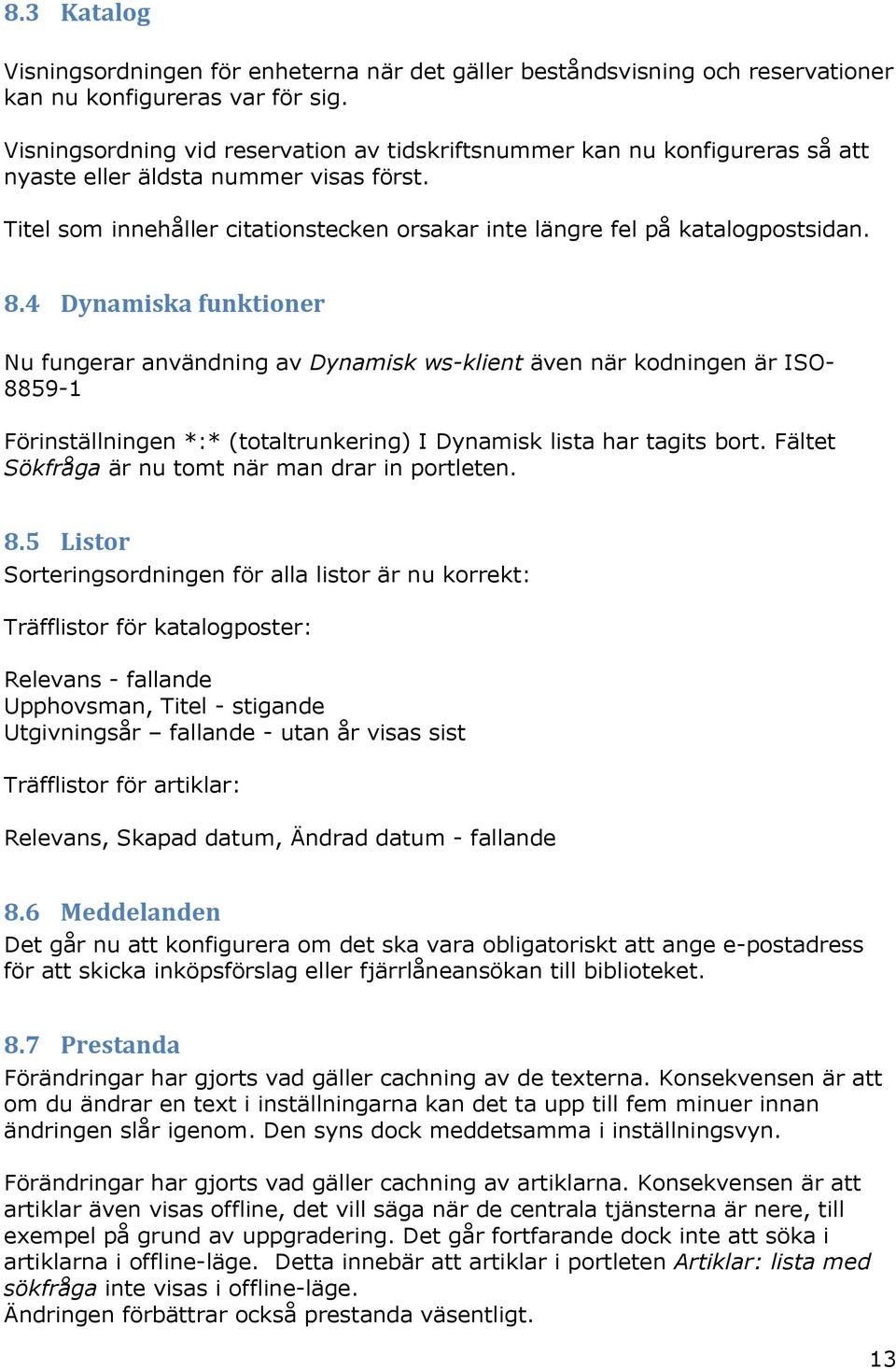 8.4 Dynamiska funktioner Nu fungerar användning av Dynamisk ws-klient även när kodningen är ISO- 8859-1 Förinställningen *:* (totaltrunkering) I Dynamisk lista har tagits bort.