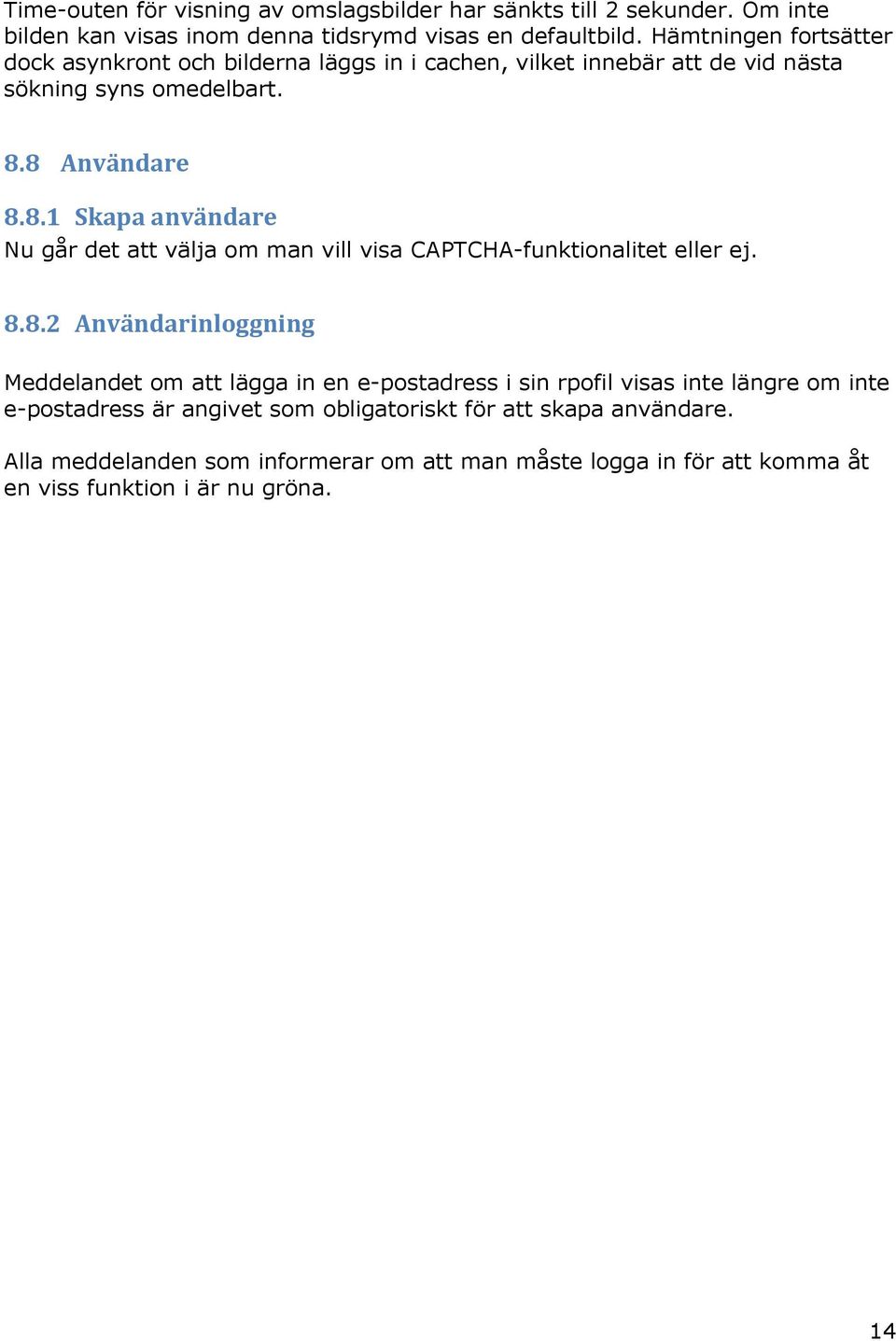 8 Användare 8.8.1 Skapa användare Nu går det att välja om man vill visa CAPTCHA-funktionalitet eller ej. 8.8.2 Användarinloggning Meddelandet om att lägga in en