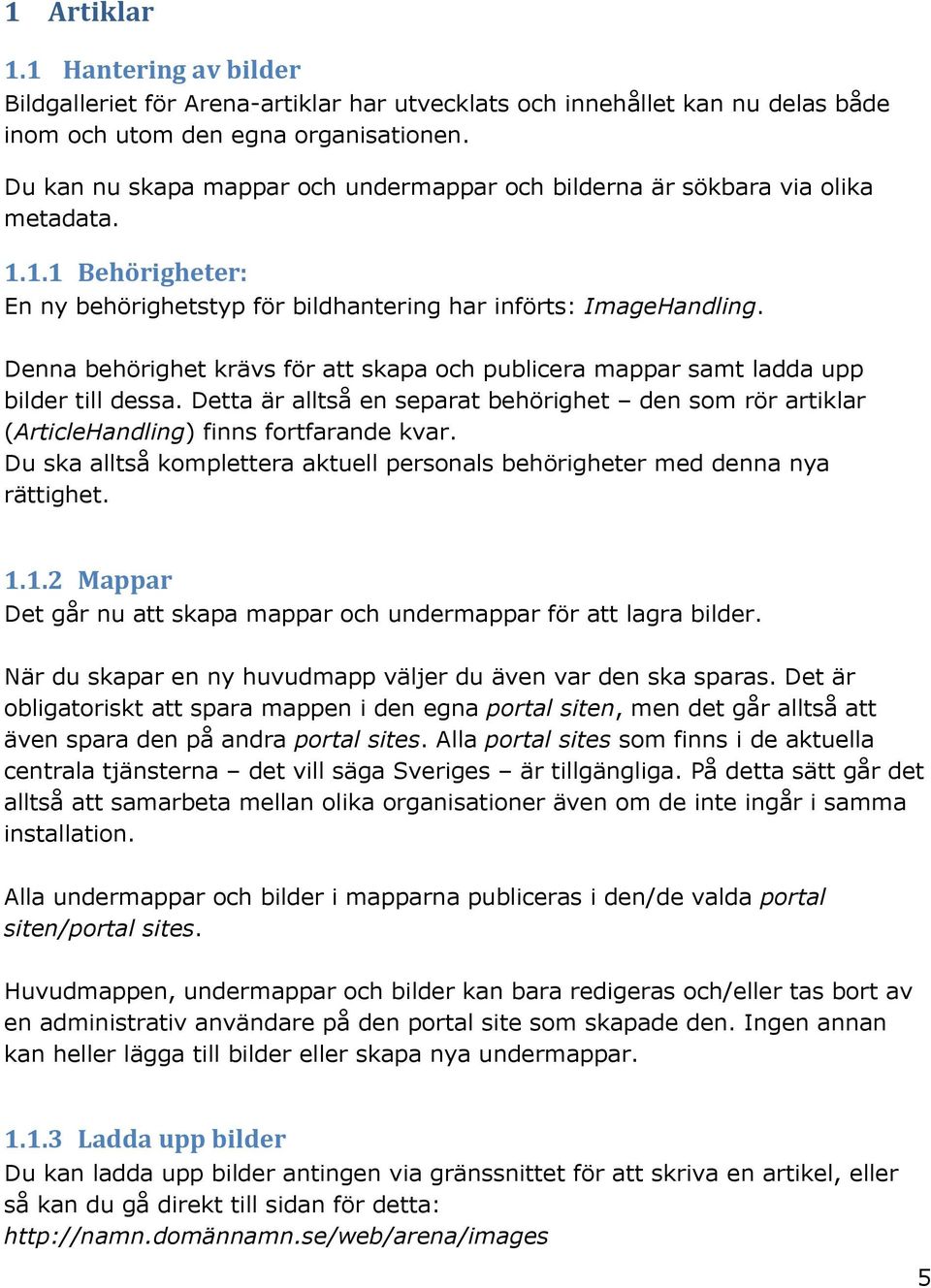 Denna behörighet krävs för att skapa och publicera mappar samt ladda upp bilder till dessa. Detta är alltså en separat behörighet den som rör artiklar (ArticleHandling) finns fortfarande kvar.