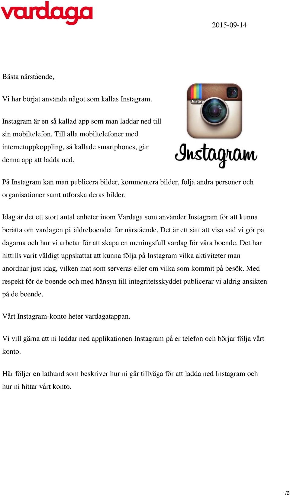 På Instagram kan man publicera bilder, kommentera bilder, följa andra personer och organisationer samt utforska deras bilder.