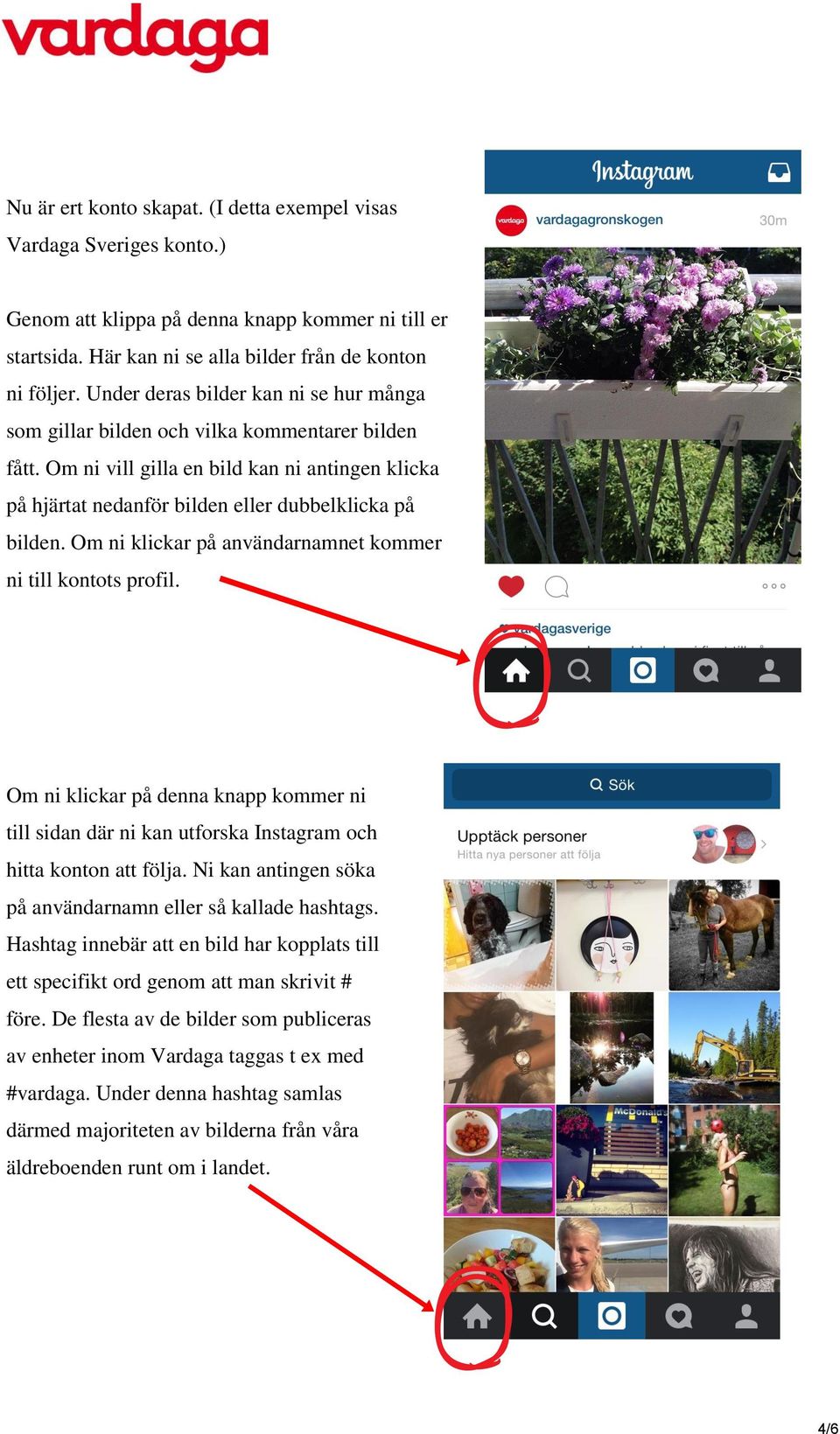 Om ni klickar på användarnamnet kommer ni till kontots profil. Om ni klickar på denna knapp kommer ni till sidan där ni kan utforska Instagram och hitta konton att följa.