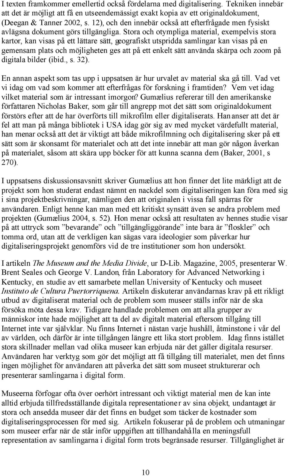 Stora och otympliga material, exempelvis stora kartor, kan visas på ett lättare sätt, geografiskt utspridda samlingar kan visas på en gemensam plats och möjligheten ges att på ett enkelt sätt använda