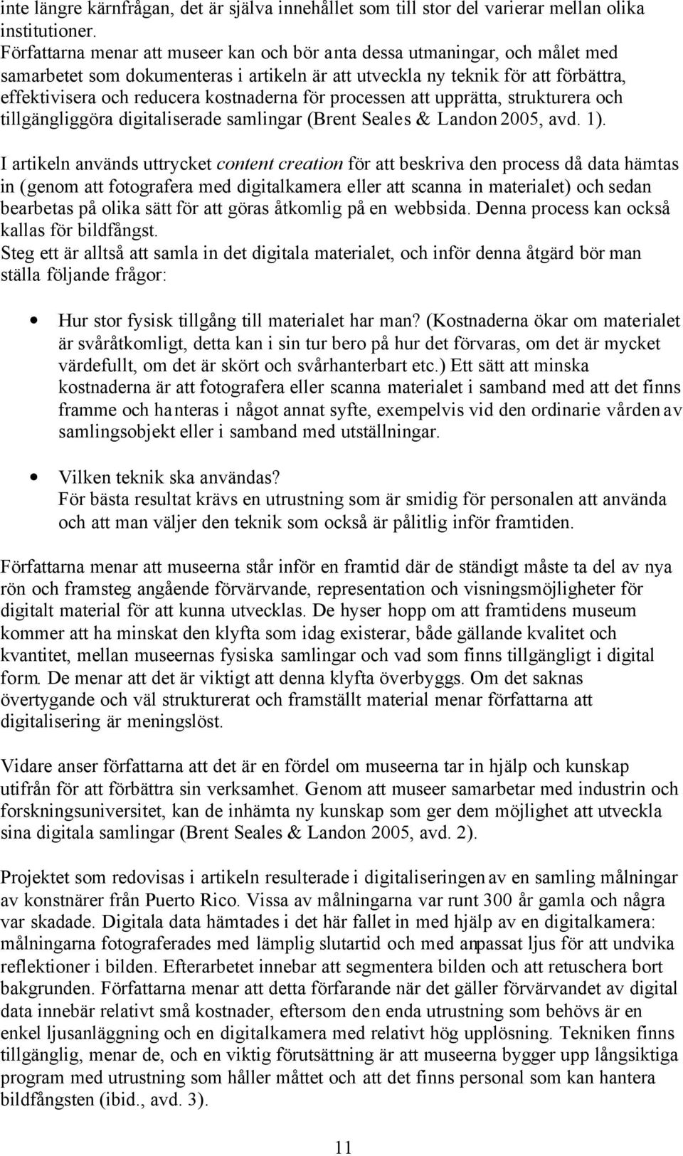 kostnaderna för processen att upprätta, strukturera och tillgängliggöra digitaliserade samlingar (Brent Seales & Landon 2005, avd. 1).