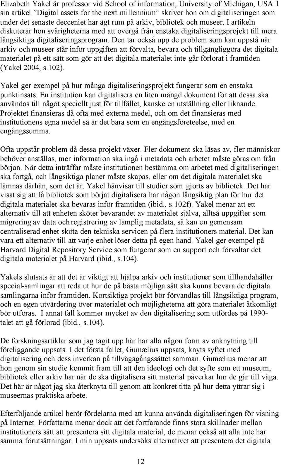 I artikeln diskuterar hon svårigheterna med att övergå från enstaka digitaliseringsprojekt till mera långsiktiga digitaliseringsprogram.