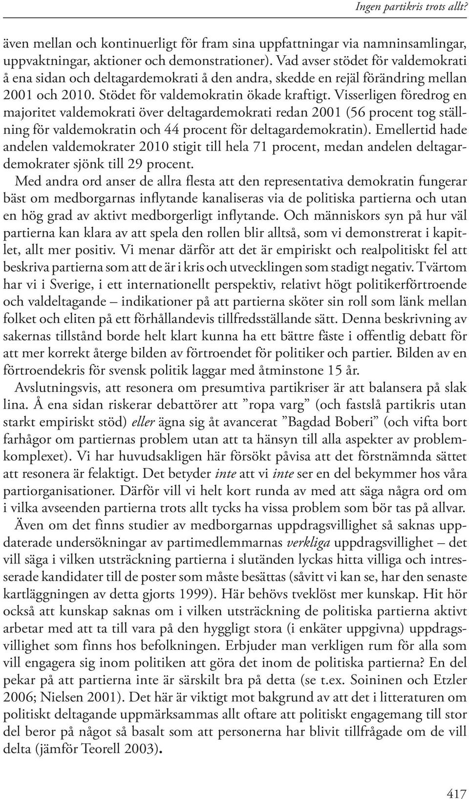 Visserligen föredrog en majoritet valdemokrati över deltagardemokrati redan 2001 (56 procent tog ställning för valdemokratin och 44 procent för deltagardemokratin).