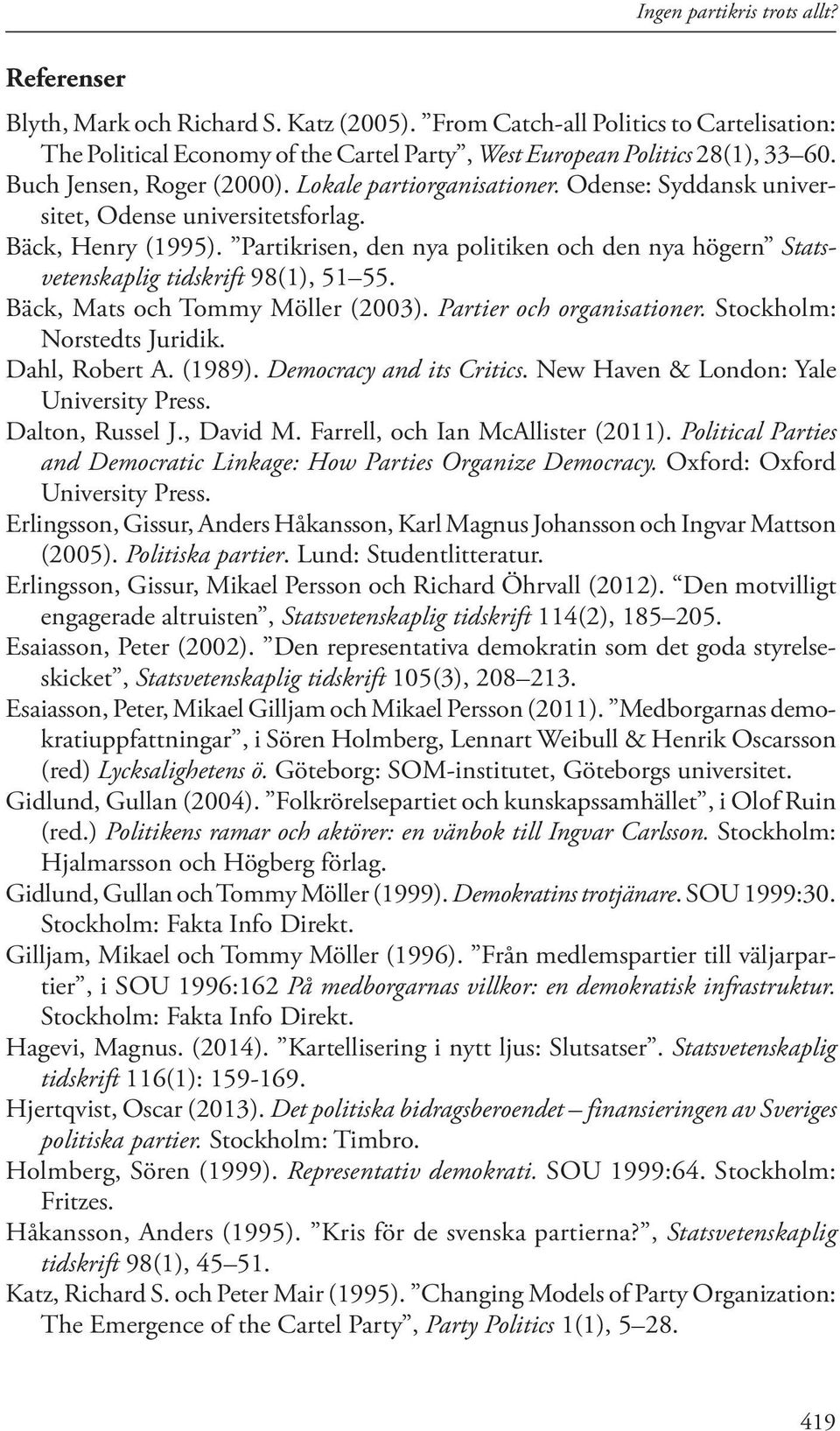 Partikrisen, den nya politiken och den nya högern Statsvetenskaplig tidskrift 98(1), 51 55. Bäck, Mats och Tommy Möller (2003). Partier och organisationer. Stockholm: Norstedts Juridik.