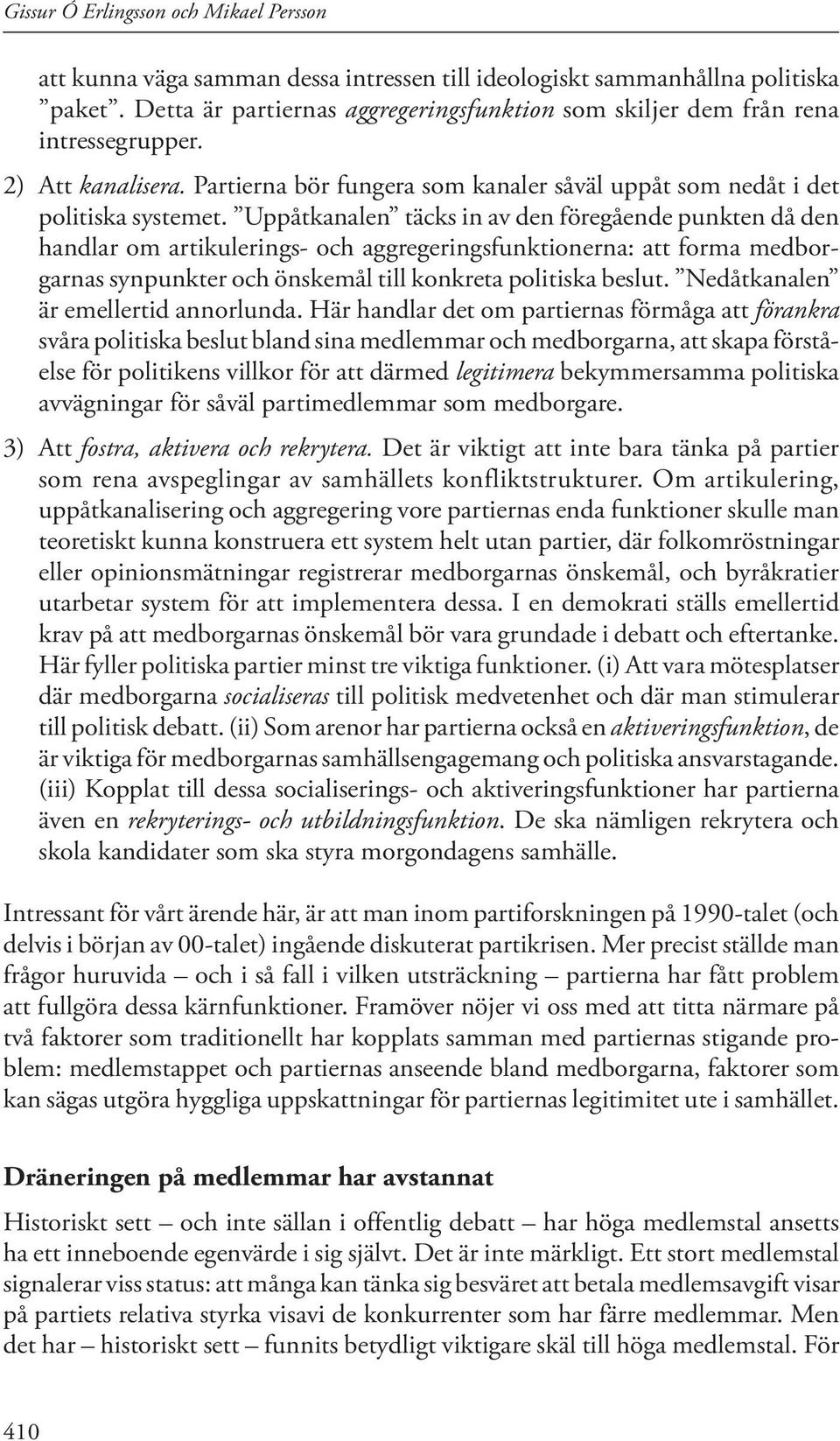 Uppåtkanalen täcks in av den föregående punkten då den handlar om artikulerings- och aggregeringsfunktionerna: att forma medborgarnas synpunkter och önskemål till konkreta politiska beslut.