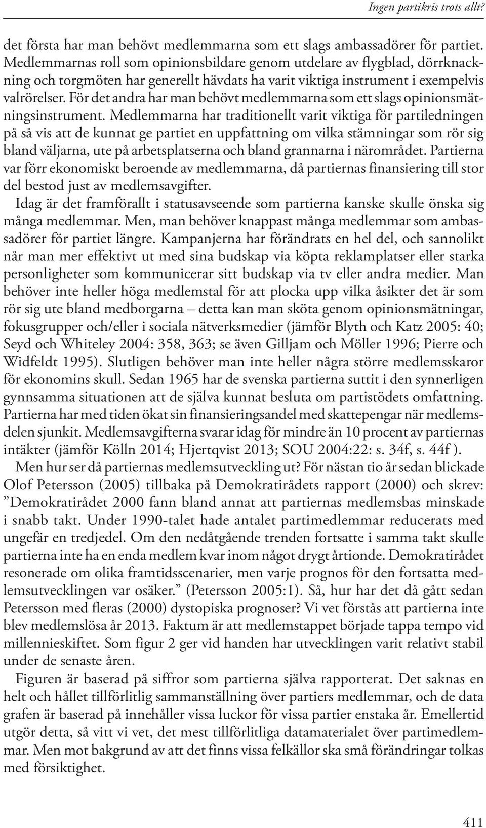 För det andra har man behövt medlemmarna som ett slags opinionsmätningsinstrument.