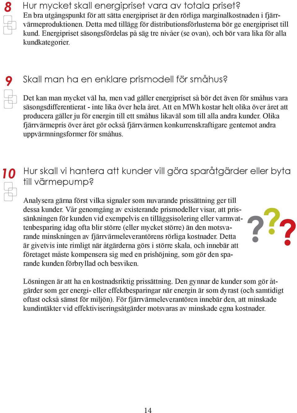 9 Skall man ha en enklare prismodell för småhus? Det kan man mycket väl ha, men vad gäller energipriset så bör det även för småhus vara säsongsdifferentierat - inte lika över hela året.