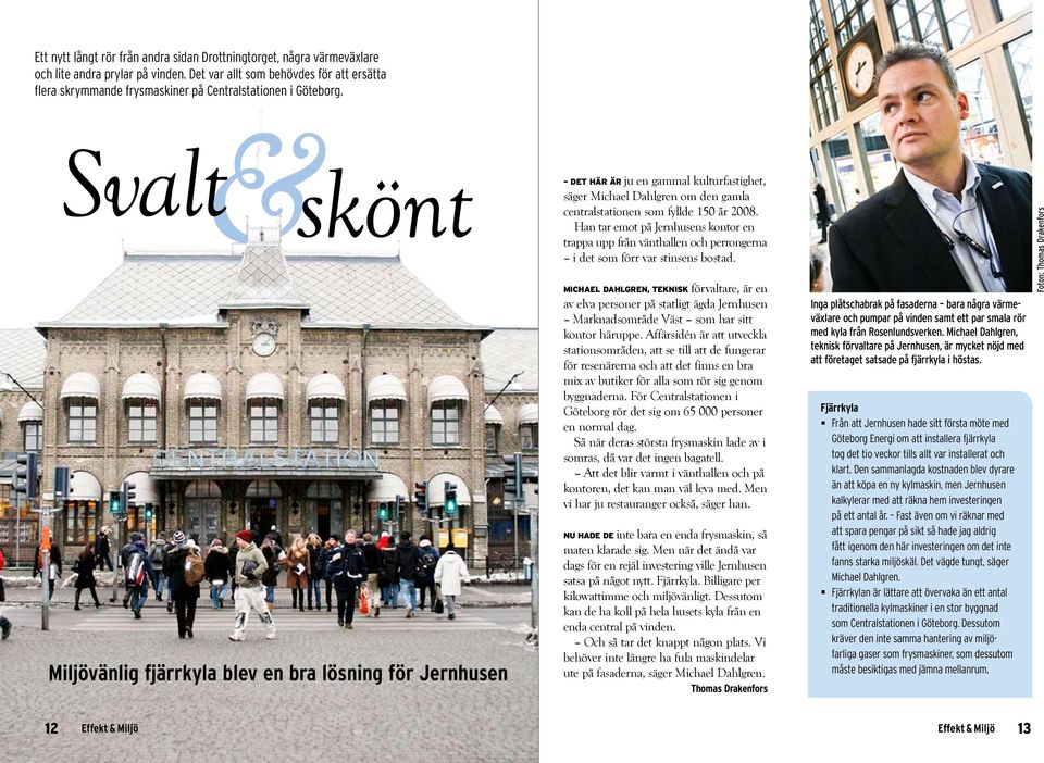 Svalt&skönt Miljövänlig fjärrkyla blev en bra lösning för Jernhusen Det här är ju en gammal kulturfastighet, säger Michael Dahlgren om den gamla centralstationen som fyllde 150 år 2008.