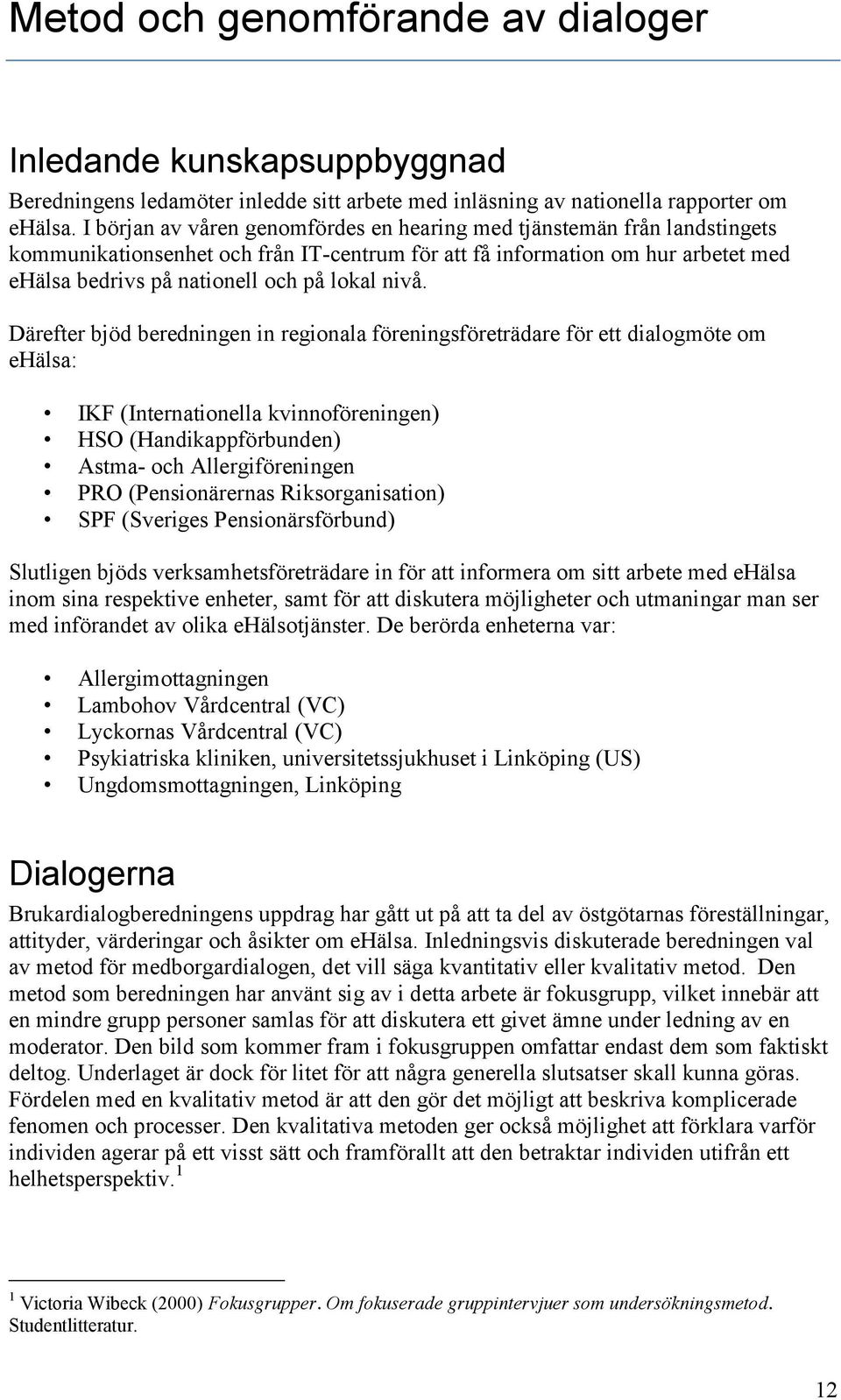 nivå. Därefter bjöd beredningen in regionala föreningsföreträdare för ett dialogmöte om ehälsa: IKF (Internationella kvinnoföreningen) HSO (Handikappförbunden) Astma- och Allergiföreningen PRO