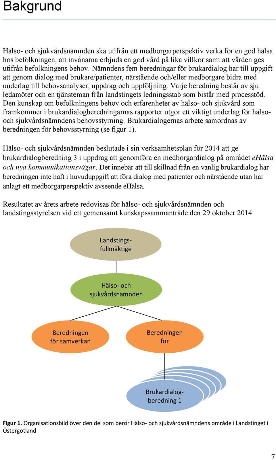 Nämndens fem beredningar för brukardialog har till uppgift att genom dialog med brukare/patienter, närstående och/eller medborgare bidra med underlag till behovsanalyser, uppdrag och uppföljning.