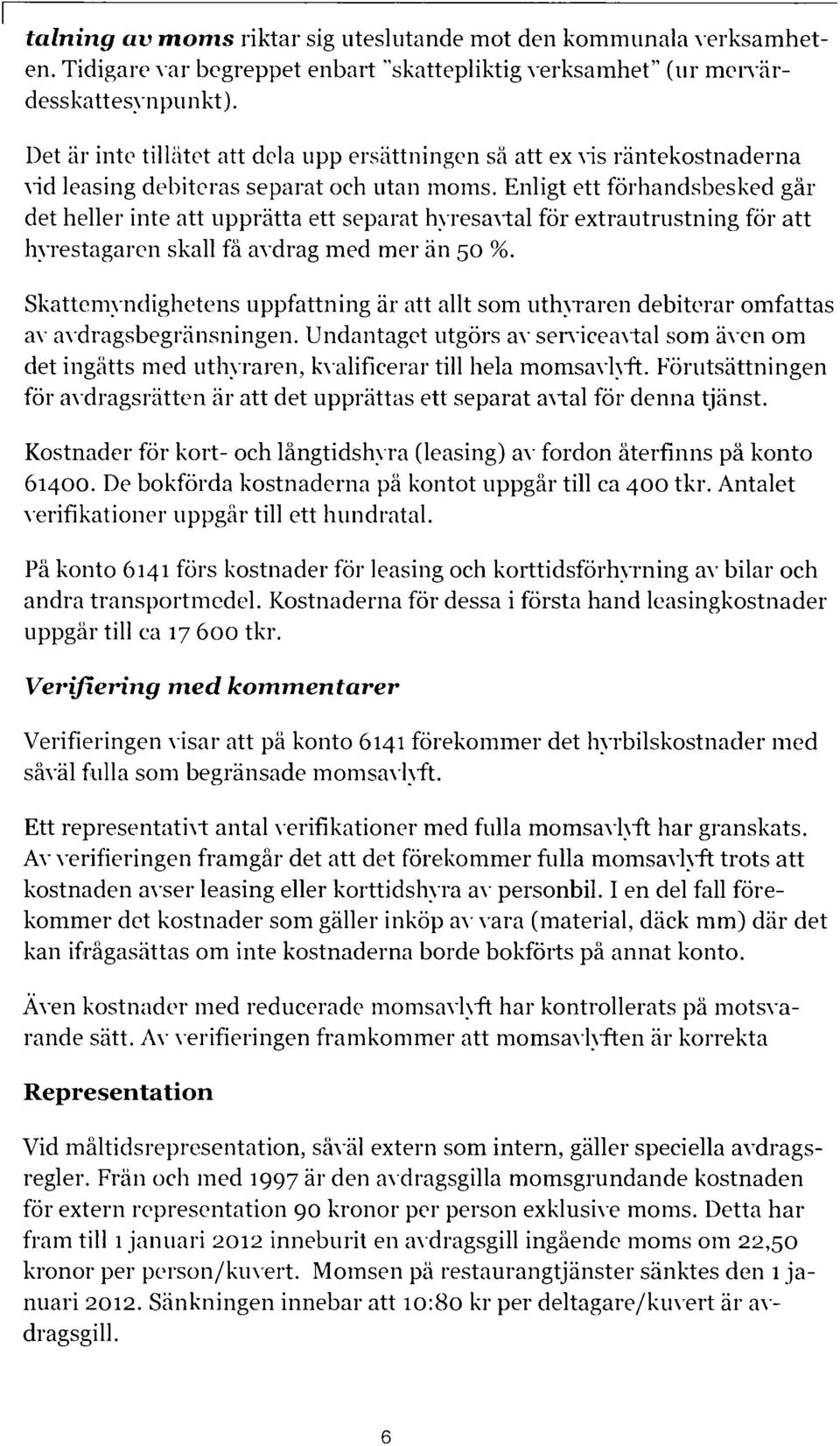 Enligt ett förhandsbesked går det heller inte att upprätta ett separat hyresavtal för extrautrustning för att hyrestagaren skall få avdrag med mer än 50 %.