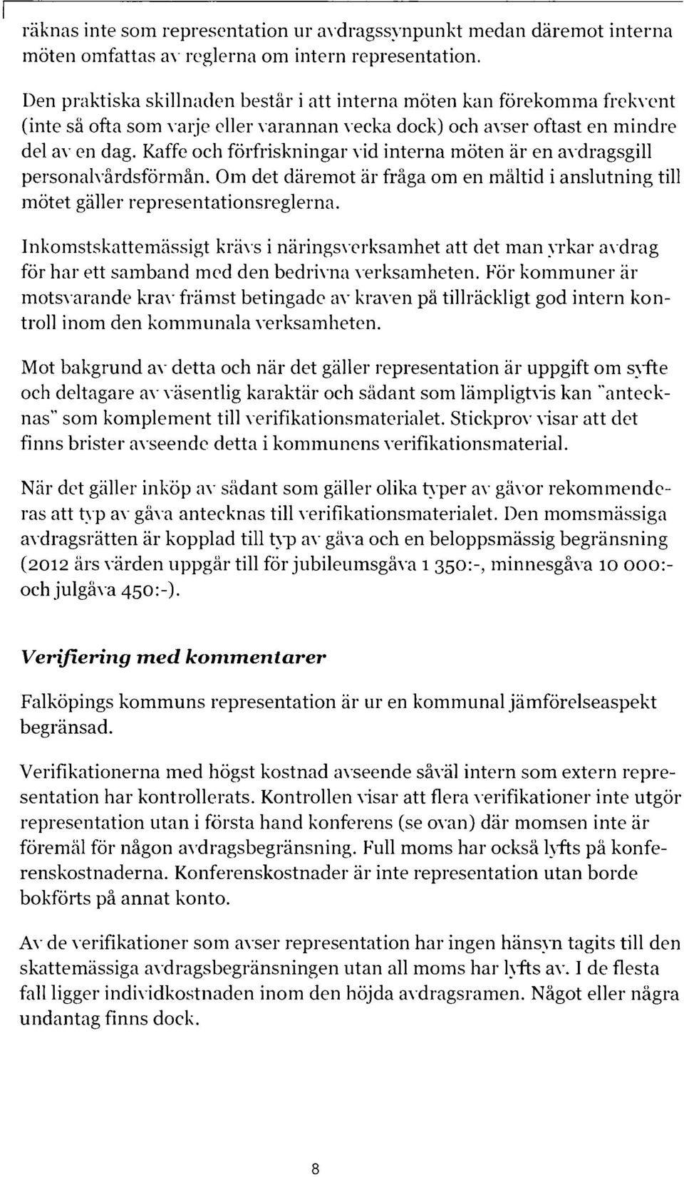 Kaffe och förfriskningar vid interna möten är en avdragsgill personalvårdsförmån. Om det däremot är fråga om en måltid i anslutning till mötet gäller representationsreglerna.