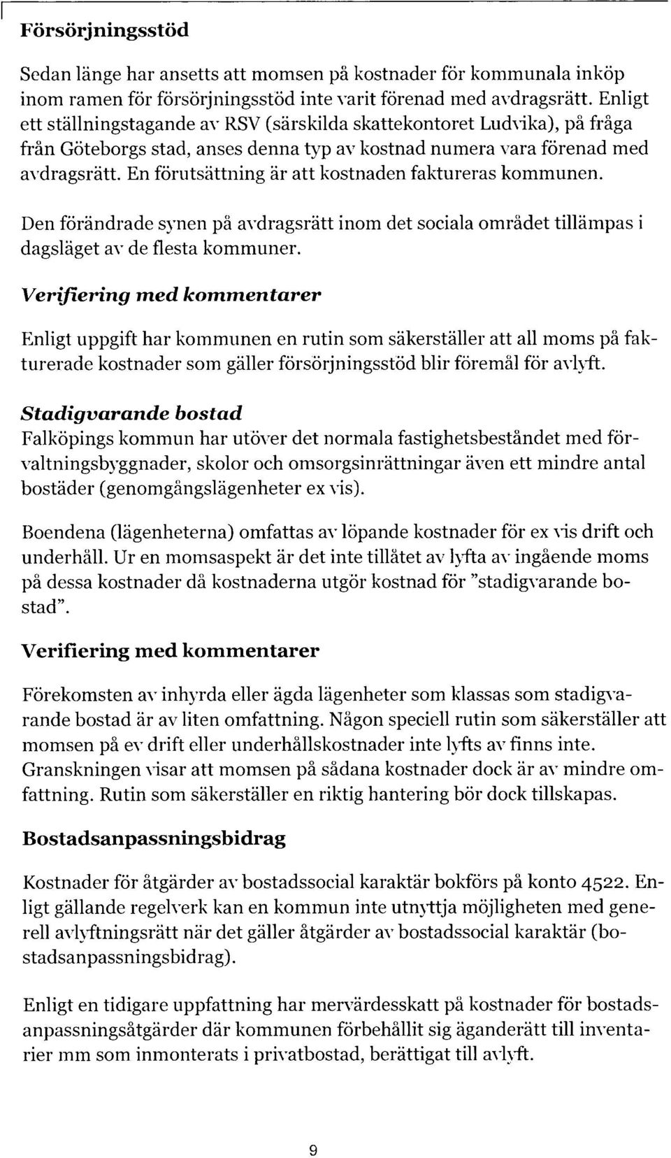 En förutsättning är att kostnaden faktureras kommunen. Den förändrade synen på avdragsrätt inom det sociala området tillämpas i dagsläget av de flesta kommuner.