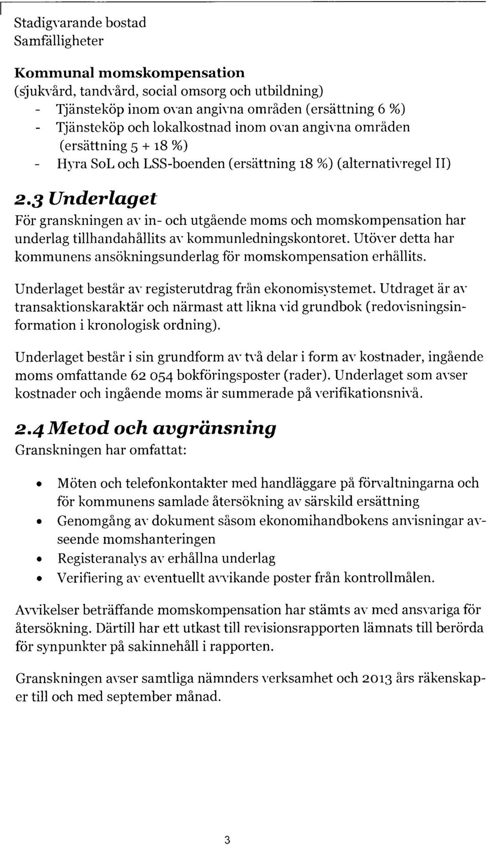 3 Underlaget För granskningen av in- och utgående moms och momskompensation har underlag tillhandahållits av kommunledningskontoret.