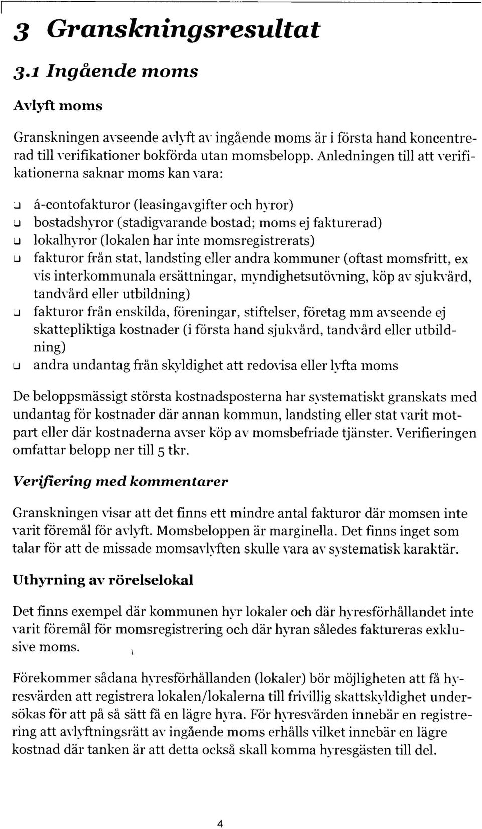 momsregistrerats) fakturor från stat, landsting eller andra kommuner (oftast momsfritt, ex vis interkommunala ersättningar, myndighetsutövning, köp av sjukvård, tandvård eller utbildning) fakturor