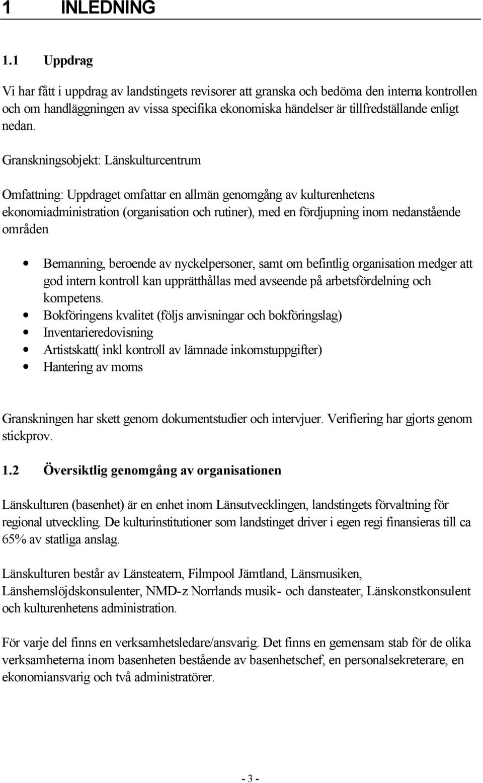 Granskningsobjekt: Länskulturcentrum Omfattning: Uppdraget omfattar en allmän genomgång av kulturenhetens ekonomiadministration (organisation och rutiner), med en fördjupning inom nedanstående