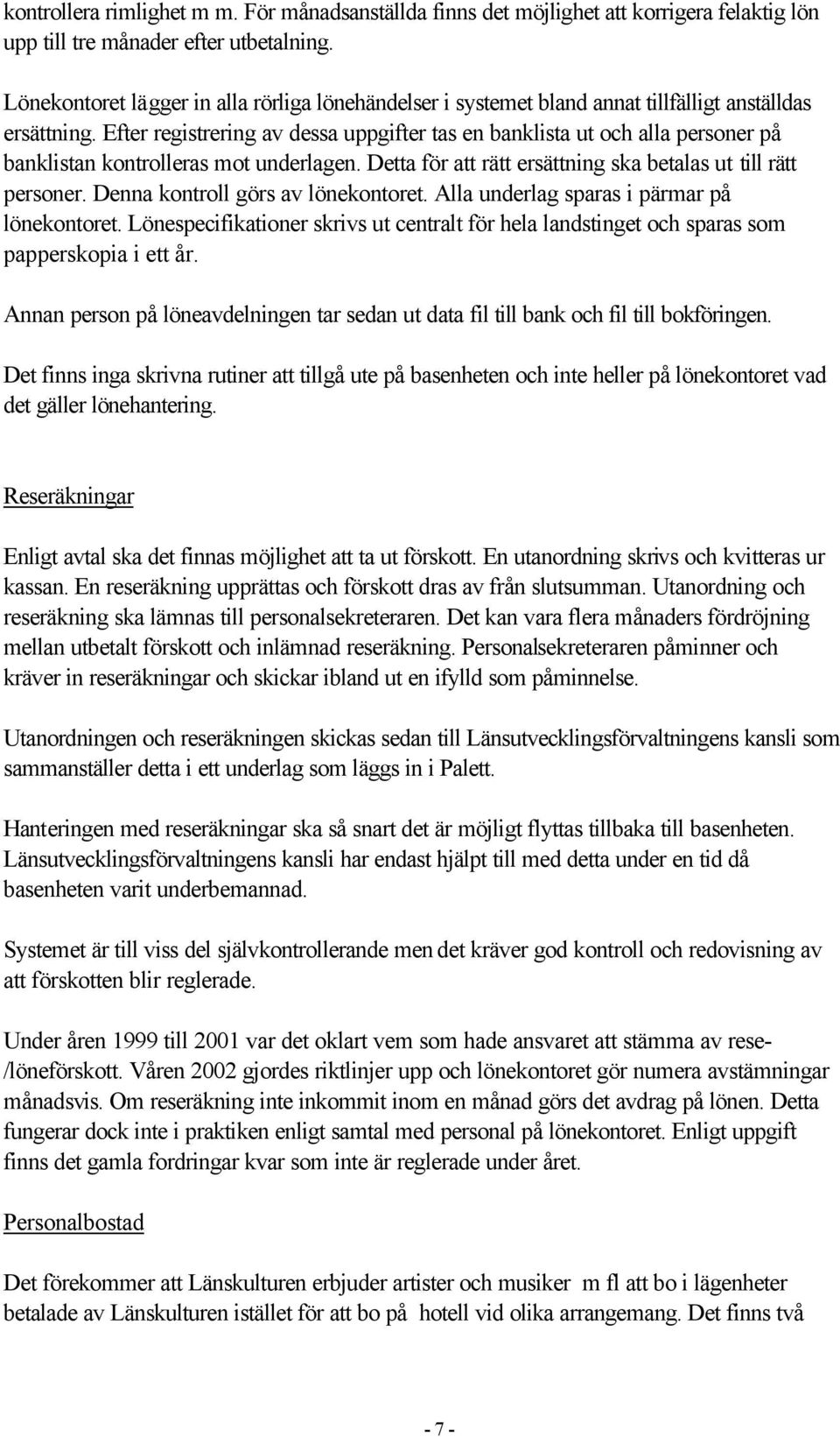 Efter registrering av dessa uppgifter tas en banklista ut och alla personer på banklistan kontrolleras mot underlagen. Detta för att rätt ersättning ska betalas ut till rätt personer.