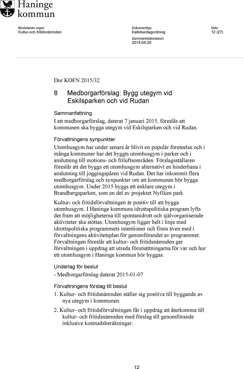 Förvaltningens synpunkter Utomhusgym har under senare år blivit en populär företeelse och i många kommuner har det byggts utomhusgym i parker och i anslutning till motions- och friluftsområden.