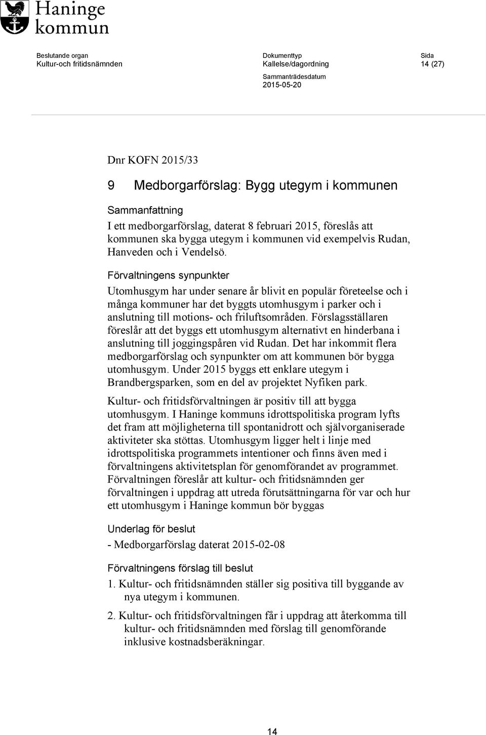 Förvaltningens synpunkter Utomhusgym har under senare år blivit en populär företeelse och i många kommuner har det byggts utomhusgym i parker och i anslutning till motions- och friluftsområden.