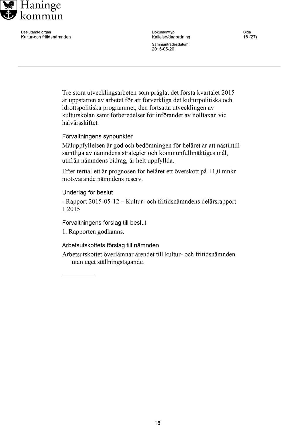 Förvaltningens synpunkter Måluppfyllelsen är god och bedömningen för helåret är att nästintill samtliga av nämndens strategier och kommunfullmäktiges mål, utifrån nämndens bidrag, är helt uppfyllda.