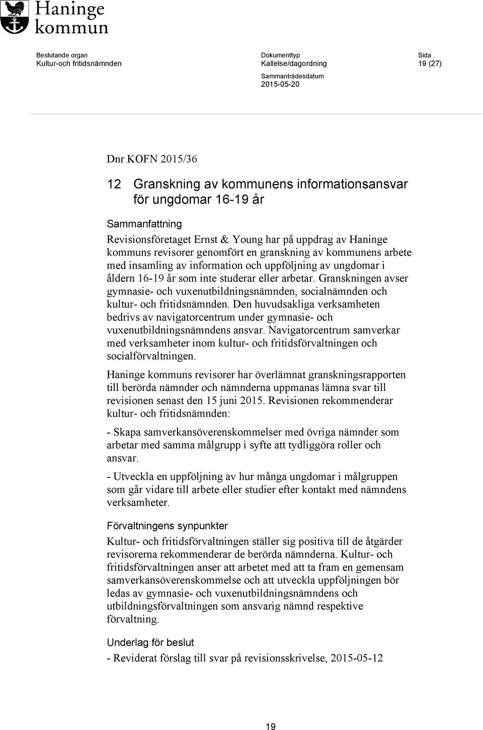 åldern 16-19 år som inte studerar eller arbetar. Granskningen avser gymnasie- och vuxenutbildningsnämnden, socialnämnden och kultur- och fritidsnämnden.