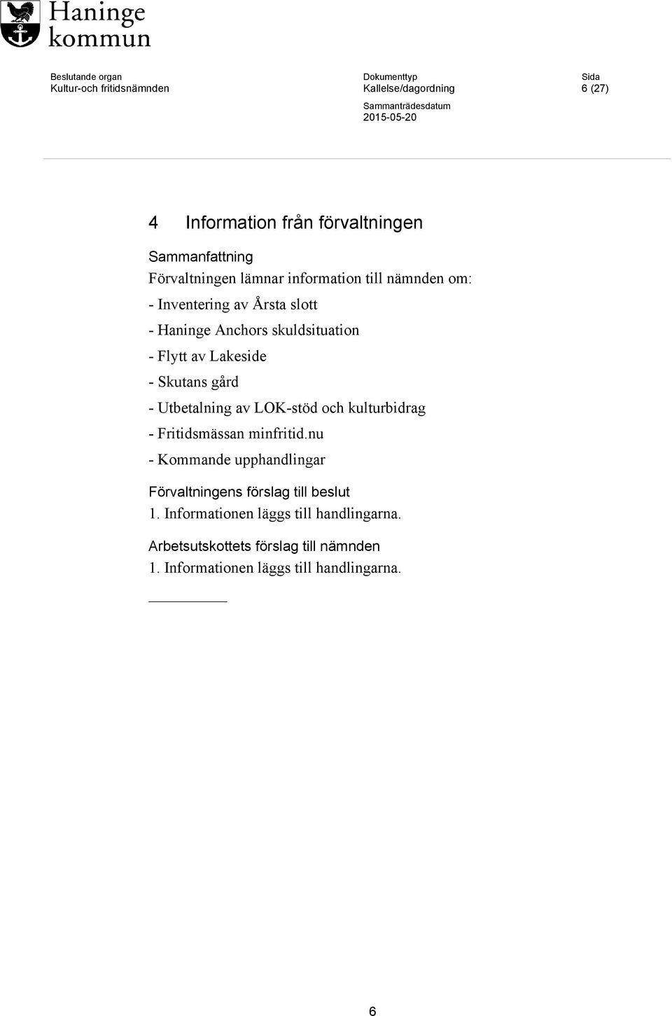 - Flytt av Lakeside - Skutans gård - Utbetalning av LOK-stöd och kulturbidrag - Fritidsmässan minfritid.