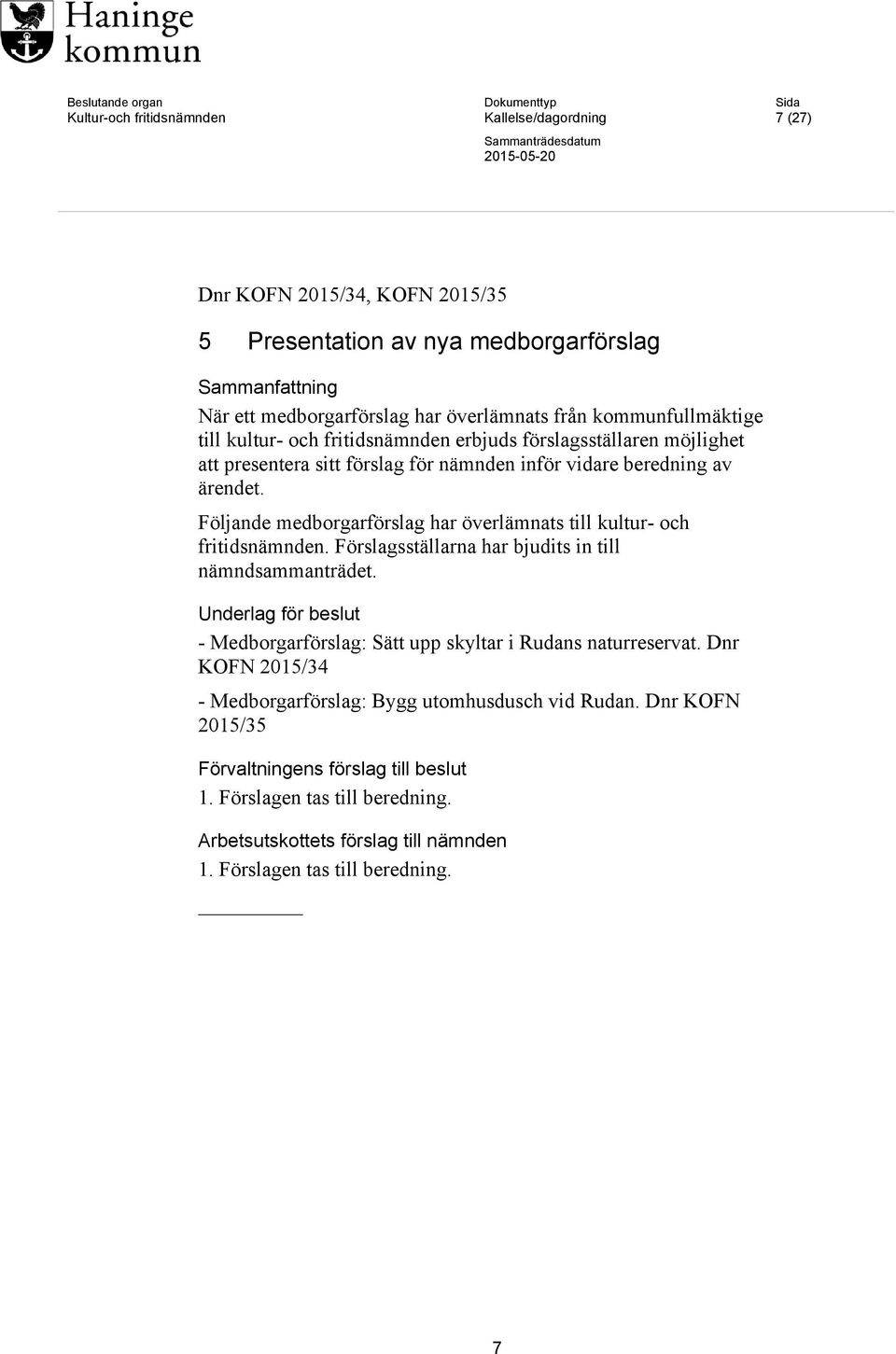 beredning av ärendet. Följande medborgarförslag har överlämnats till kultur- och fritidsnämnden. Förslagsställarna har bjudits in till nämndsammanträdet.