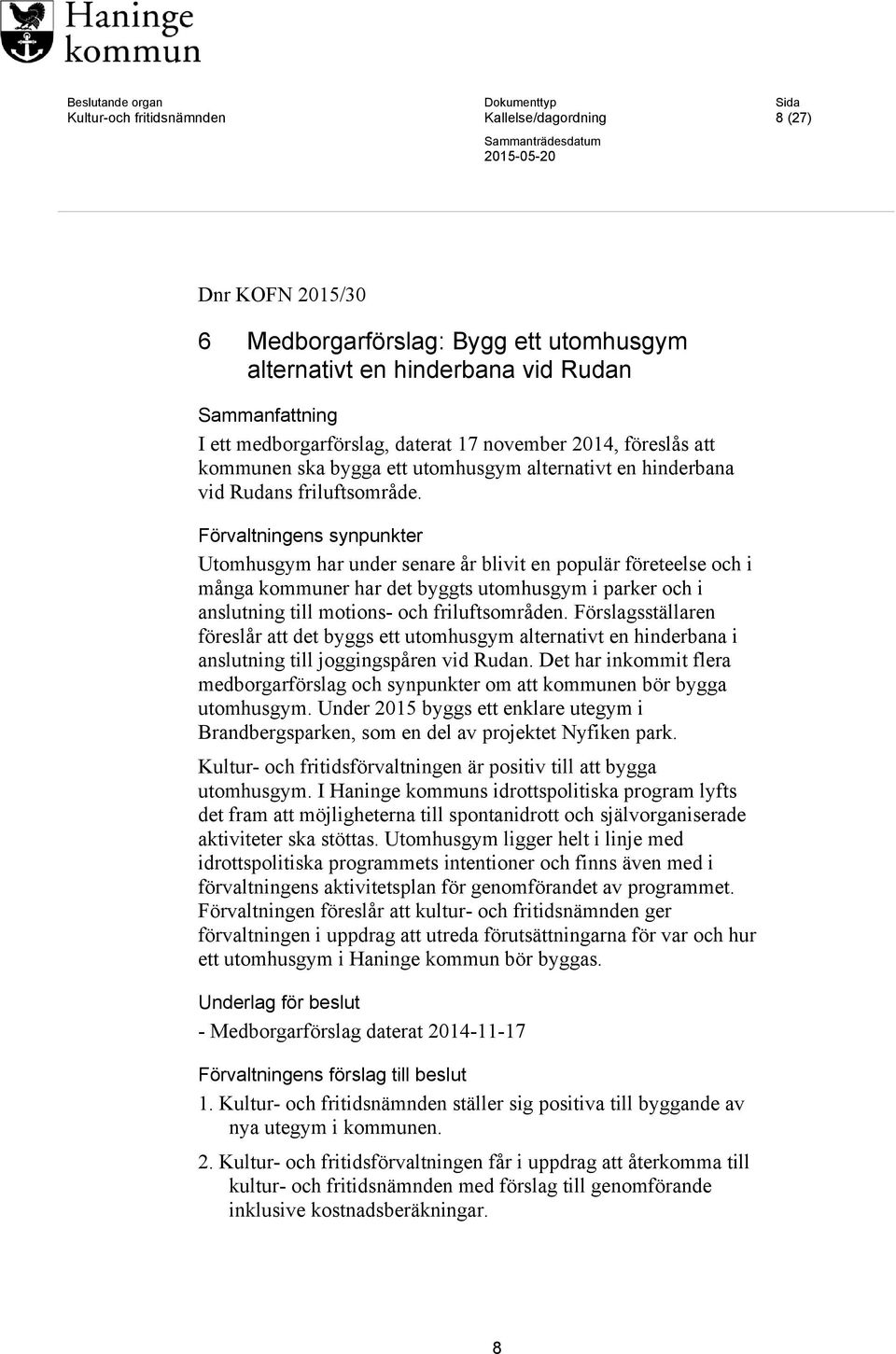 Förvaltningens synpunkter Utomhusgym har under senare år blivit en populär företeelse och i många kommuner har det byggts utomhusgym i parker och i anslutning till motions- och friluftsområden.