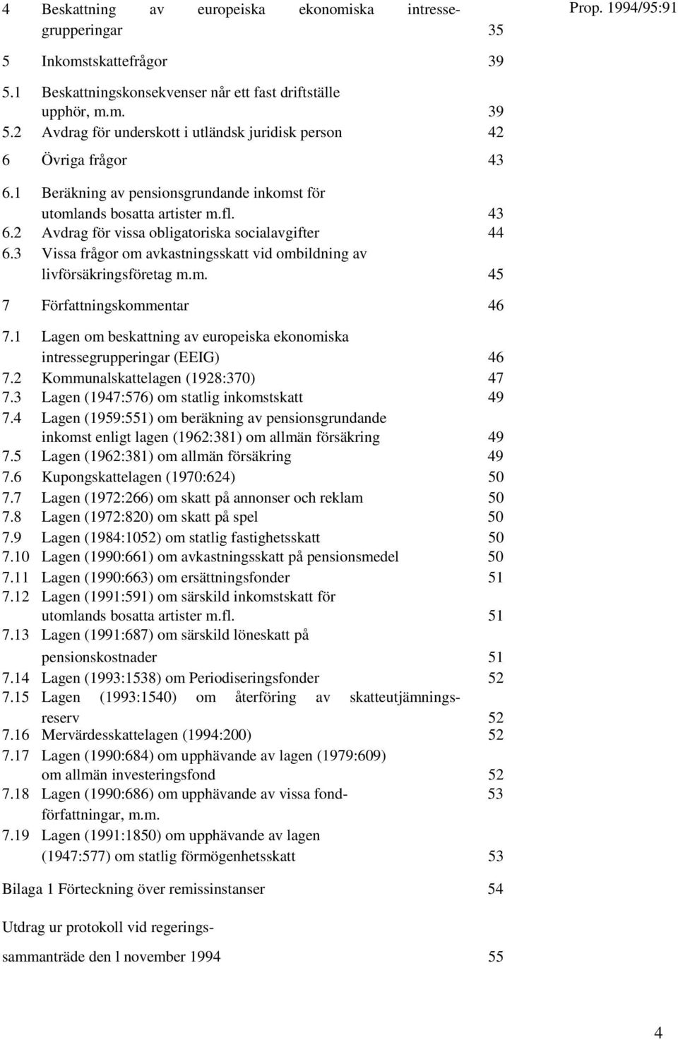 3 Vissa frågor om avkastningsskatt vid ombildning av livförsäkringsföretag m.m. 45 7 Författningskommentar 46 7.1 Lagen om beskattning av europeiska ekonomiska intressegrupperingar (EEIG) 46 7.