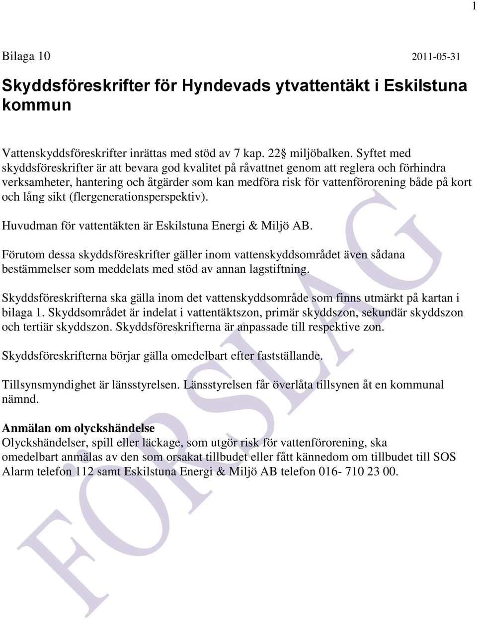 lång sikt (flergenerationsperspektiv). Huvudman för vattentäkten är Eskilstuna Energi & Miljö AB.