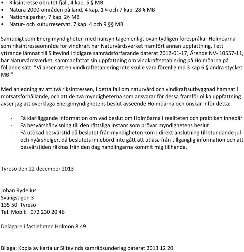 I ett yttrande lämnat till Slitevind i tidigare samrådsförfarande daterat 2012-01-17, Ärende NV- 10557-11, har Naturvårdsverket sammanfattat sin uppfattning om vindkraftsetablering på Holmöarna på