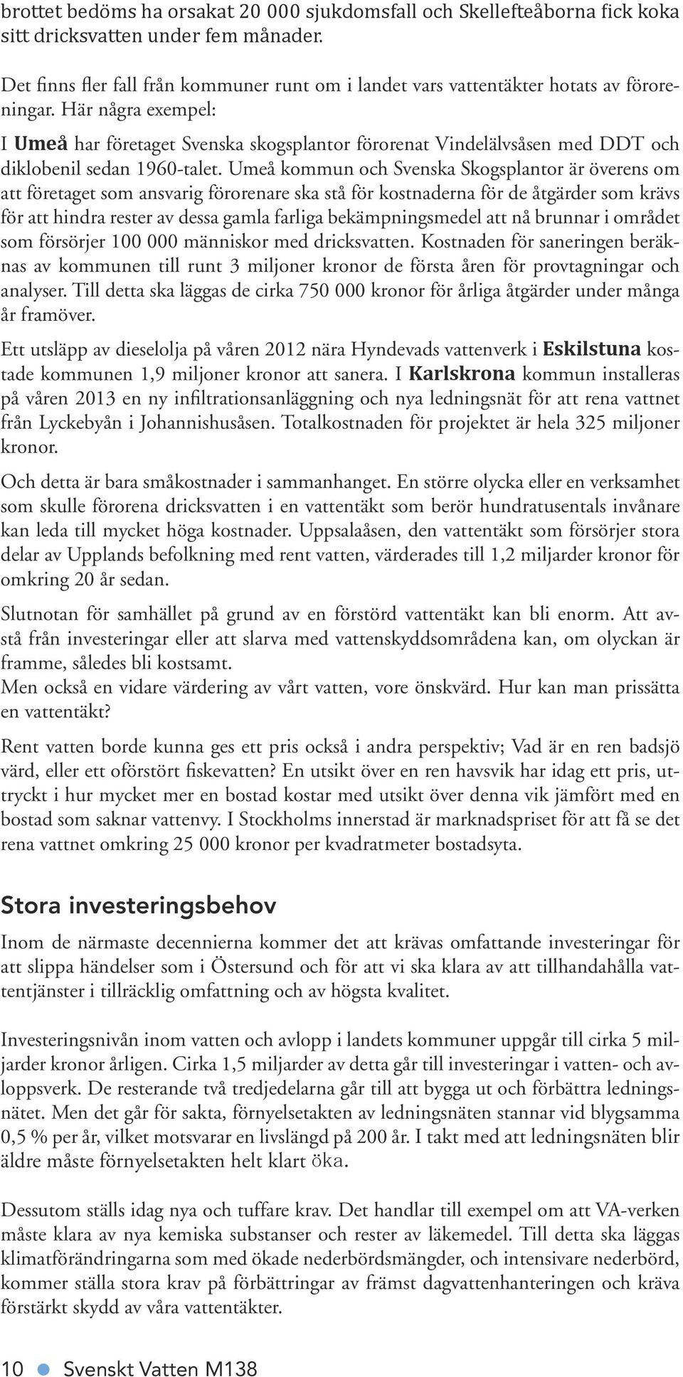 Här några exempel: I Umeå har företaget Svenska skogsplantor förorenat Vindelälvsåsen med DDT och diklobenil sedan 1960-talet.
