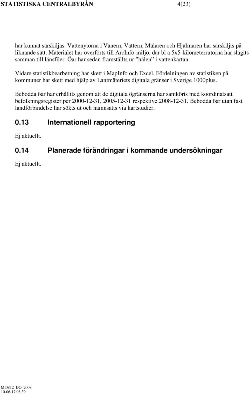 Vidare statistikbearbetning har skett i MapInfo och Excel. Fördelningen av statistiken på kommuner har skett med hjälp av Lantmäteriets digitala gränser i Sverige 1000plus.