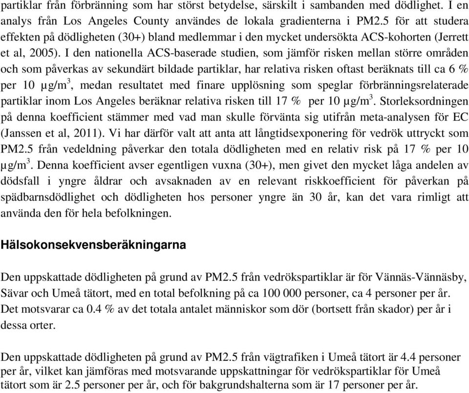 I den nationella ACS-baserade studien, som jämför risken mellan större områden och som påverkas av sekundärt bildade partiklar, har relativa risken oftast beräknats till ca 6 % per 10 µg/m 3, medan