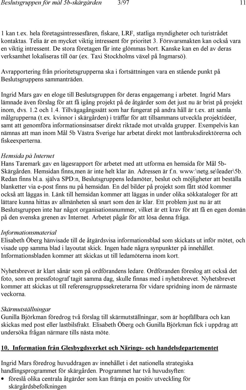 Kanske kan en del av deras verksamhet lokaliseras till öar (ex. Taxi Stockholms växel på Ingmarsö).