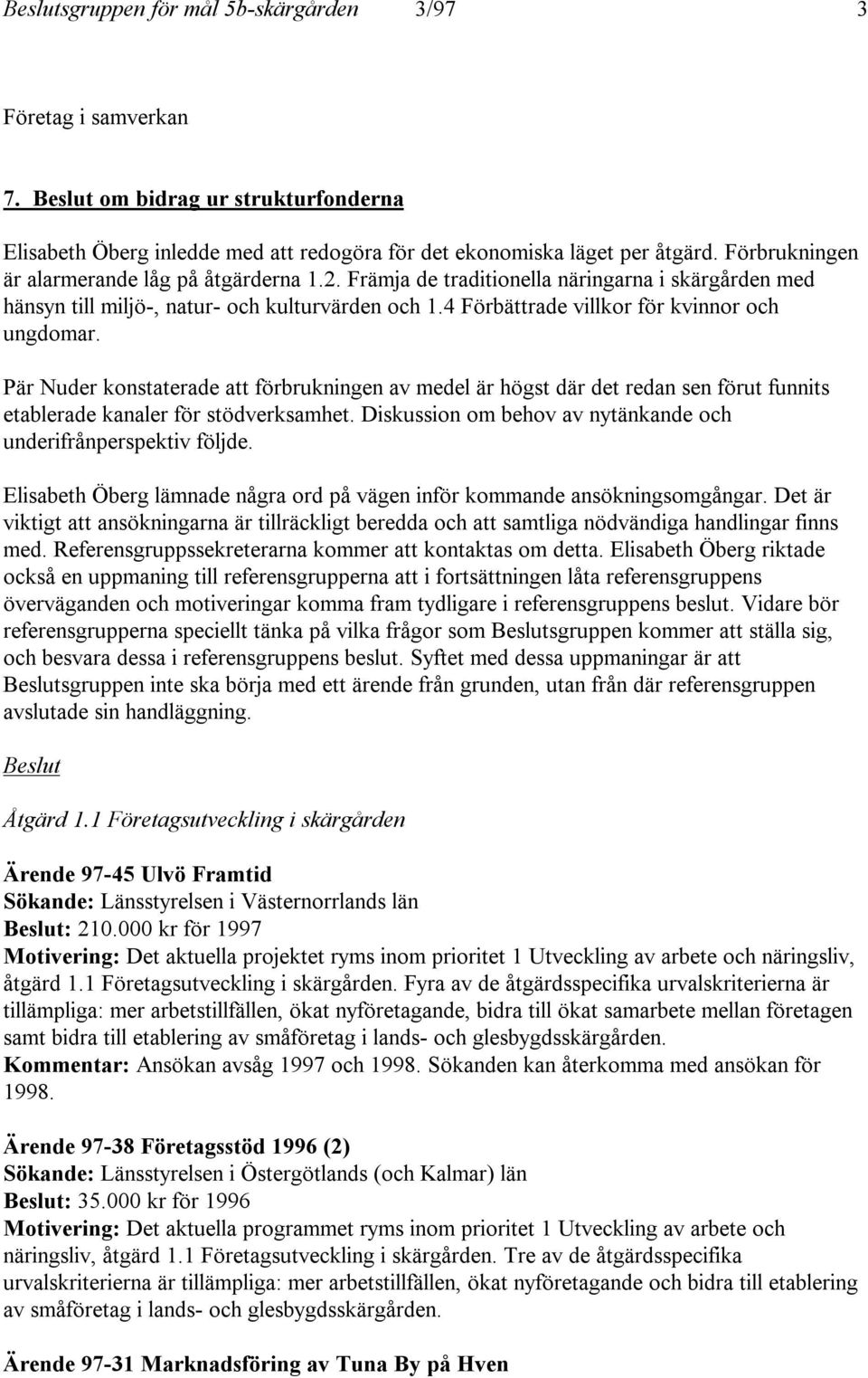 4 Förbättrade villkor för kvinnor och ungdomar. Pär Nuder konstaterade att förbrukningen av medel är högst där det redan sen förut funnits etablerade kanaler för stödverksamhet.