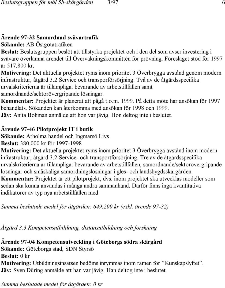 Motivering: Det aktuella projektet ryms inom prioritet 3 Överbrygga avstånd genom modern infrastruktur, åtgärd 3.2 Service och transporförsörjning.